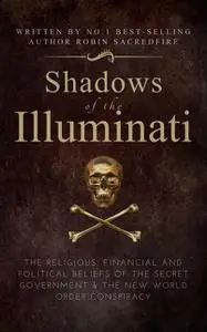 «Shadows of the Illuminati: The Religious, Financial and Political Beliefs of the Secret Government & The New World Orde