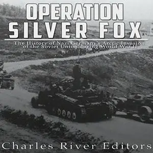 Operation Silver Fox: The History of Nazi Germany's Arctic Invasion of the Soviet Union During World War II [Audiobook]