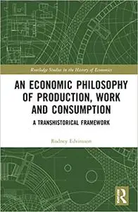 An Economic Philosophy of Production, Work and Consumption: A Transhistorical Framework