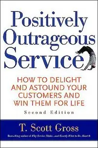 Positively Outrageous Service: How to Delight and Astound Your Customers and Win Them for Life (repost)