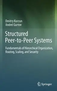 Structured Peer-to-Peer Systems: Fundamentals of Hierarchical Organization, Routing, Scaling, and Security (Repost)