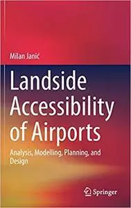 Landside Accessibility of Airports: Analysis, Modelling, Planning, and Design