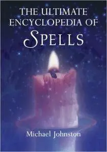 The Ultimate Encyclopedia of Spells: 88 Incantations to Entice Love, Improve a Career, Increase Wealth, Restore Health