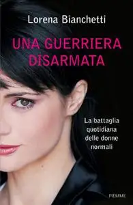 Lorena Bianchetti - Una guerriera disarmata