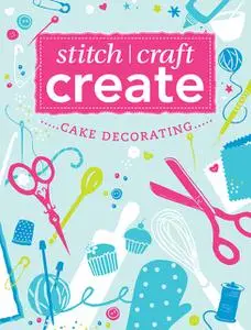 «Stitch, Craft, Create: Cake Decorating» by Various