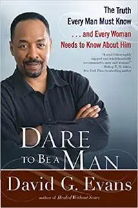 Dare to Be a Man: The Truth Every Man Must Know