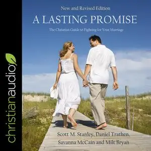 «A Lasting Promise: The Christian Guide to Fighting For Your Marriage» by Scott M. Stanley,Milt Bryan,Savanna McCain,Dan