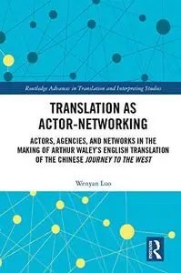 Translation as Actor-Networking: Actors, Agencies, and Networks in the Making of Arthur Waley’s English Translation...