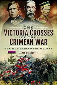The Victoria Crosses of the Crimean War: The Men Behind the Medals