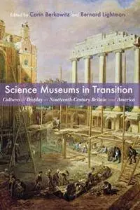 Science Museums in Transition : Cultures of Display in Nineteenth-Century Britain and America