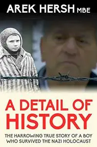 A Detail of History The harrowing true story of a boy who survived the Nazi Holocaust