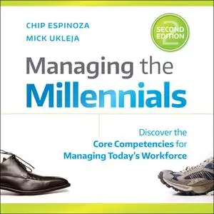 «Managing the Millennials, 2nd Edition: Discover the Core Competencies for Managing Today's Workforce» by Mick Ukleja,Ch