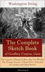 «The Complete Sketch Book of Geoffrey Crayon, Gent. – The Legend of Sleepy Hollow, Rip Van Winkle, The Voyage, Roscoe, A