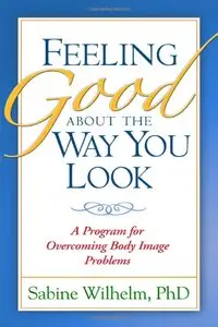 Feeling Good about the Way You Look: A Program for Overcoming Body Image Problems (repost)