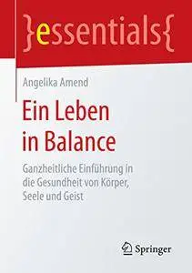 Ein Leben in Balance: Ganzheitliche Einführung in die Gesundheit von Körper, Seele und Geist (Repost)