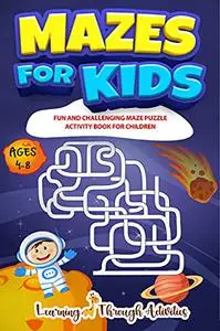 Mazes For Kids: Fun And Challenging Maze Puzzle Activity Book For Children Ages 4-8