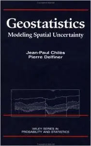 Geostatistics: Modeling Spatial Uncertainty (Wiley Series in Probability and Statistics) by Jean-Paul Chilès