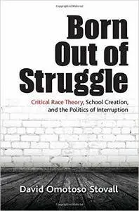 Born Out of Struggle: Critical Race Theory, School Creation, and the Politics of Interruption (repost)