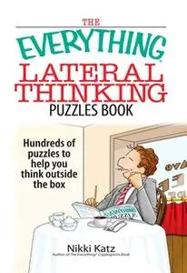 «The Everything Lateral Thinking Puzzles Book: Hundreds of Puzzles to Help You Think Outside the Box» by Nikki Katz