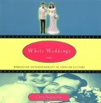 White Weddings: Romancing Heterosexuality in Popular Culture
