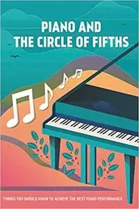 Piano And The Circle Of Fifths: Things You Should Know To Achieve The Best Piano Performance: Piano Music