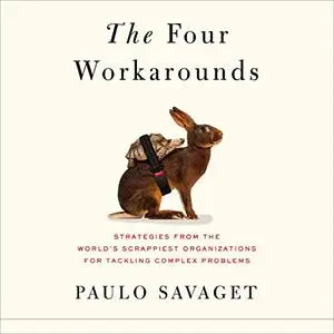 The Four Workarounds: Strategies from the World's Scrappiest Organizations for Tackling Complex Problems [Audiobook]