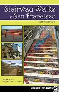 Stairway Walks in San Francisco: The Joy of Urban Exploring, 8th Edition