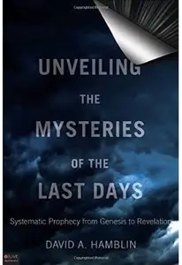 Unveiling the Mysteries of the Last Days: Systematic Prophecy from Genesis to Revelation