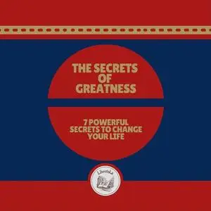 «The Secrets of Greatness: 7 Powerful Secrets to Change Your Life» by LIBROTEKA