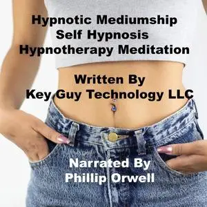 «Hypnotic Mediumship One Self Hypnosis Hypnotherapy Meditation» by Key Guy Technology LLC