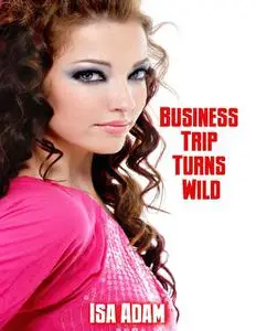 «Business Trip Turns Wild» by Isa Adam