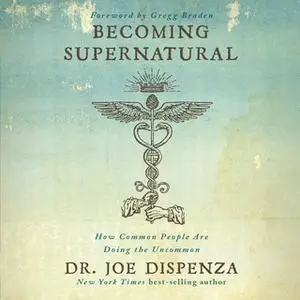 «Becoming Supernatural: How Common People Are Doing The Uncommon» by Joe Dispenza