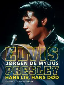 «Elvis Presley. Hans liv, hans død» by Jørgen de Mylius