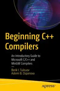 Beginning C++ Compilers: An Introductory Guide to Microsoft C/C++ and MinGW Compilers