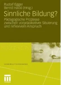 Sinnliche Bildung?: Padagogische Prozesse zwischen vorpradikativer Situierung und reflexivem Anspruch [Repost]