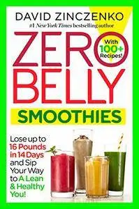 Zero Belly Smoothies: Lose up to 16 Pounds in 14 Days and Sip Your Way to A Lean & Healthy You!