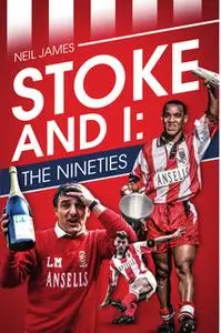 «Stoke and I: The Nineties» by Neil James