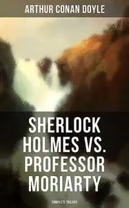 «Sherlock Holmes vs. Professor Moriarty – Complete Trilogy» by Arthur Conan Doyle