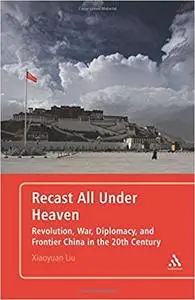 Recast All under Heaven: Revolution, War, Diplomacy, and Frontier China in the 20th Century (Repost)