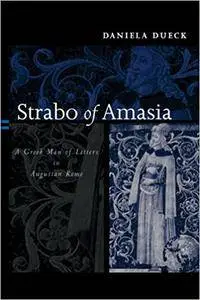 Strabo of Amasia: A Greek Man of Letters in Augustan Rome