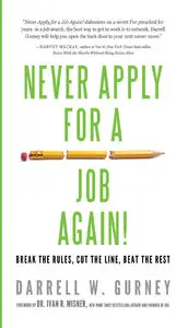 Never Apply for a Job Again!: Break the Rules, Cut the Line, Beat the Rest