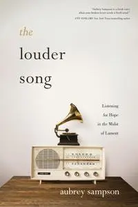 The Louder Song: Listening for Hope in the Midst of Lament