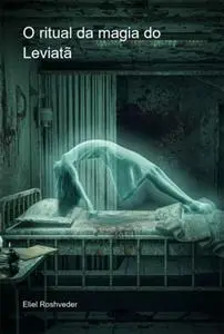 «O Ritual Da Magia Do Leviatã» by Eliel Roshveder