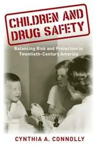 Children and Drug Safety : Balancing Risk and Protection in Twentieth-Century America