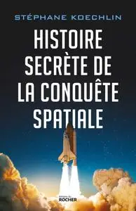 Stéphane Koechlin, "Histoire secrète de la conquête spatiale"