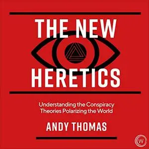 The New Heretics: Understanding the Conspiracy Theories Polarizing the World [Audiobook]