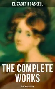 «The Complete Works (Illustrated Edition)» by Elizabeth Gaskell