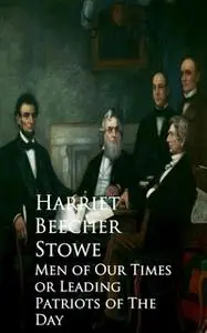 «Men of Our Times or Leading Patriots of The Day» by Harriet Beecher Stowe