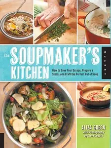 The Soupmaker's Kitchen: How to Save Your Scraps, Prepare a Stock, and Craft the Perfect Pot of Soup (repost)