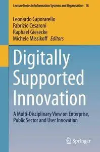 Digitally Supported Innovation: A Multi-Disciplinary View on Enterprise, Public Sector and User Innovation